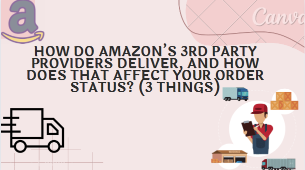 How Do Amazon’s 3rd Party Providers Deliver, and How Does That Affect Your Order Status? (3 Things)