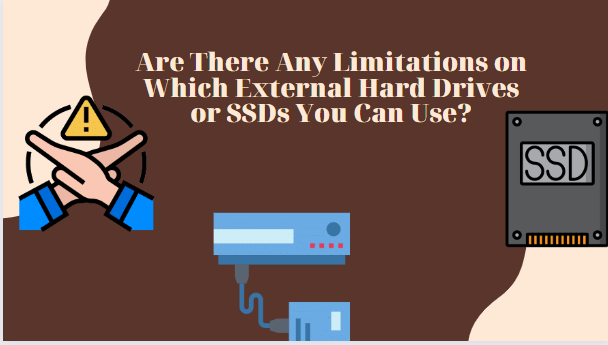 Are There Any Limitations on Which External Hard Drives or SSDs You Can Use?