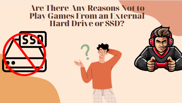 Are There Any Reasons Not to Play Games From an External Hard Drive or SSD?