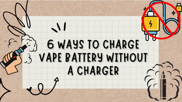 6 Ways to Charge Vape Battery Without a Charger