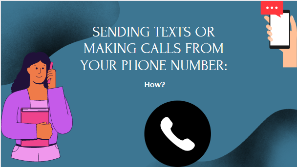Sending Texts or Making Calls From Your Phone Number: How?