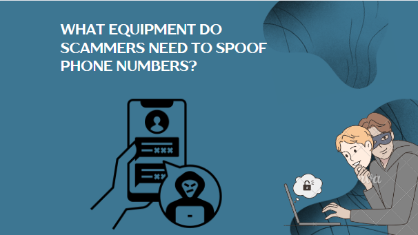 What Equipment Do Scammers Need to Spoof Phone Numbers?