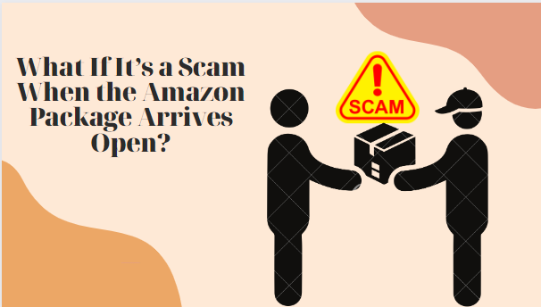 What If It’s a Scam When the Amazon Package Arrives Open?