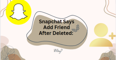 Snapchat Says Add Friend After Deleted: Why?