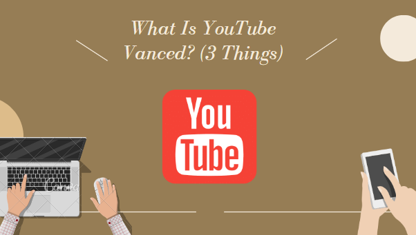 What Is YouTube Vanced? (3 Things)