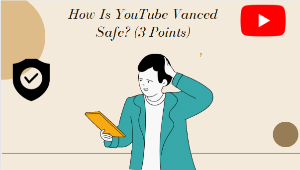 How Is YouTube Vanced Safe? (3 Points)
