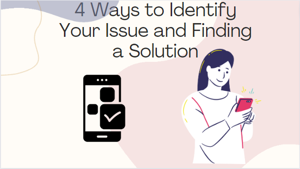 4 Ways to Identify Your Issue and Finding a Solution