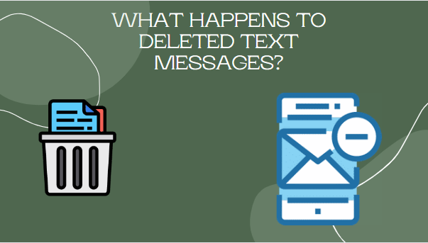 WHAT HAPPENS TO DELETED TEXT MESSAGES?