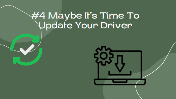 #4 Maybe It’s Time To Update Your Driver