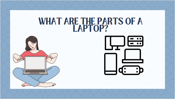WHAT ARE THE PARTS OF A LAPTOP?